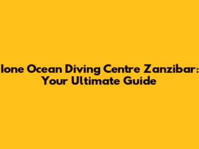 Ione Ocean Diving Centre Zanzibar: Your Ultimate Guide