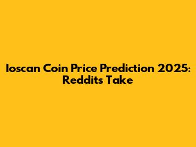 Ioscan Coin Price Prediction 2025: Reddit's Take