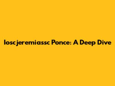 Ioscjeremiassc Ponce: A Deep Dive