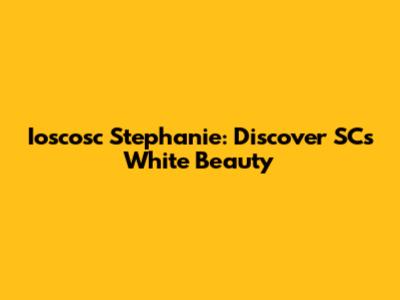 Ioscosc Stephanie: Discover SC's White Beauty