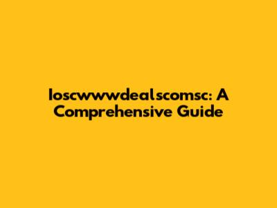 Ioscwwwdealscomsc: A Comprehensive Guide