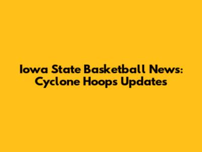 Iowa State Basketball News: Cyclone Hoops Updates