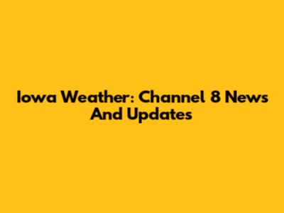 Iowa Weather: Channel 8 News And Updates