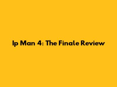 Ip Man 4: The Finale Review