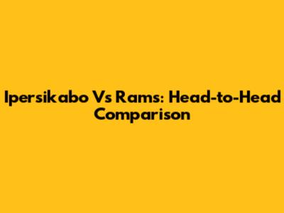 Ipersikabo Vs Rams: Head-to-Head Comparison