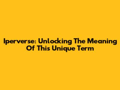 Iperverse: Unlocking The Meaning Of This Unique Term