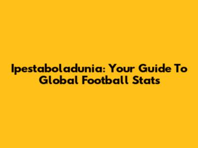 Ipestaboladunia: Your Guide To Global Football Stats