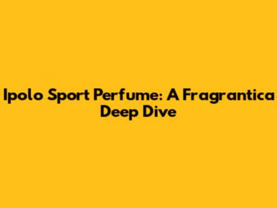 Ipolo Sport Perfume: A Fragrantica Deep Dive