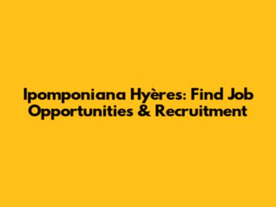 Ipomponiana Hyères: Find Job Opportunities & Recruitment