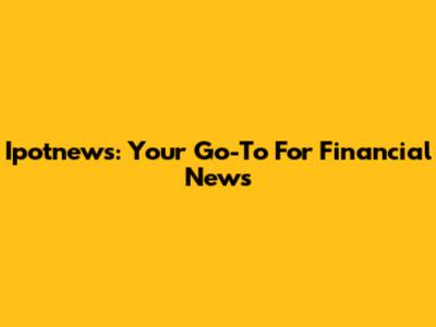 Ipotnews: Your Go-To For Financial News