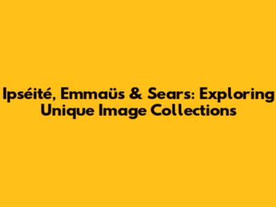 Ipséité, Emmaüs & Sears: Exploring Unique Image Collections