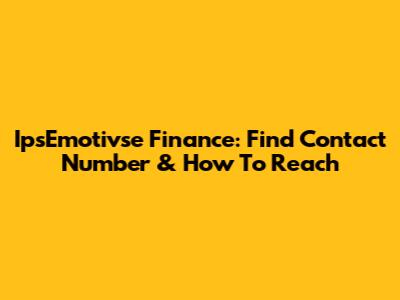 IpsEmotivse Finance: Find Contact Number & How To Reach