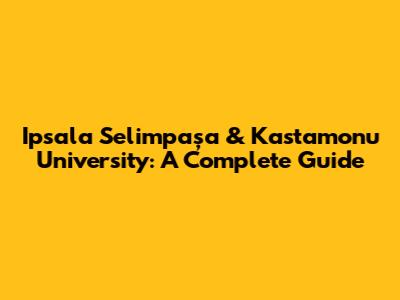 Ipsala Selimpaşa & Kastamonu University: A Complete Guide