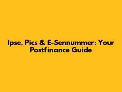 Ipse, Pics & E-Sennummer: Your Postfinance Guide