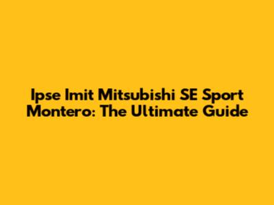 Ipse Imit Mitsubishi SE Sport Montero: The Ultimate Guide