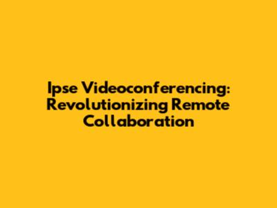 Ipse Videoconferencing: Revolutionizing Remote Collaboration
