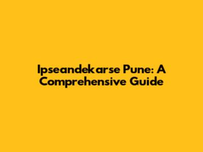 Ipseandekarse Pune: A Comprehensive Guide