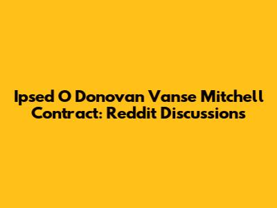Ipsed O Donovan Vanse Mitchell Contract: Reddit Discussions