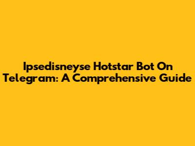 Ipsedisneyse Hotstar Bot On Telegram: A Comprehensive Guide