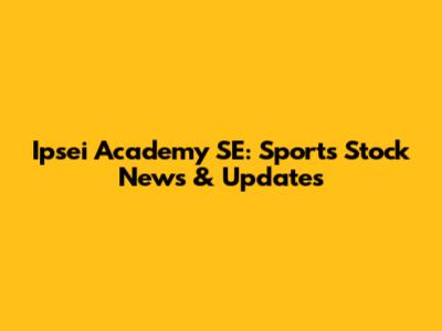 Ipsei Academy SE: Sports Stock News & Updates