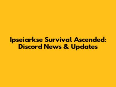 Ipseiarkse Survival Ascended: Discord News & Updates