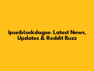 Ipseiblockdagse: Latest News, Updates & Reddit Buzz