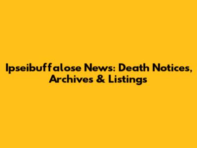 Ipseibuffalose News: Death Notices, Archives & Listings