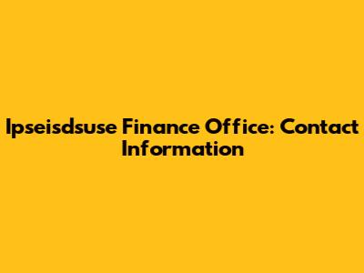 Ipseisdsuse Finance Office: Contact Information