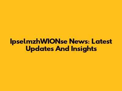 IpselmzhWIONse News: Latest Updates And Insights