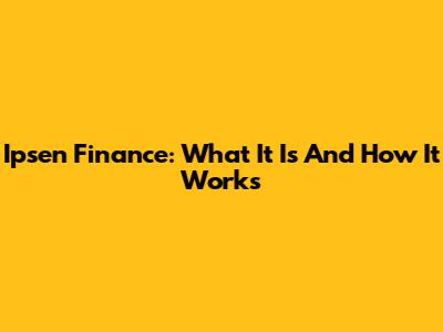 Ipsen Finance: What It Is And How It Works