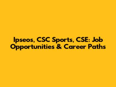 Ipseos, CSC Sports, CSE: Job Opportunities & Career Paths