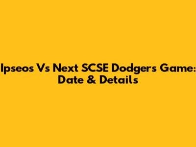 Ipseos Vs Next SCSE Dodgers Game: Date & Details