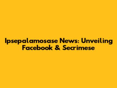 Ipsepalamosase News: Unveiling Facebook & Secrimese
