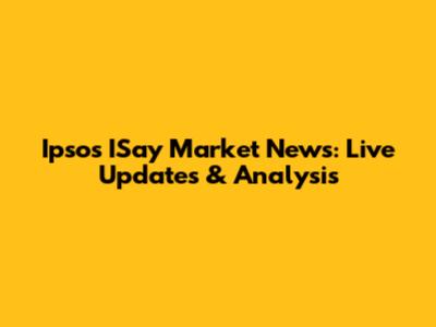 Ipsos ISay Market News: Live Updates & Analysis