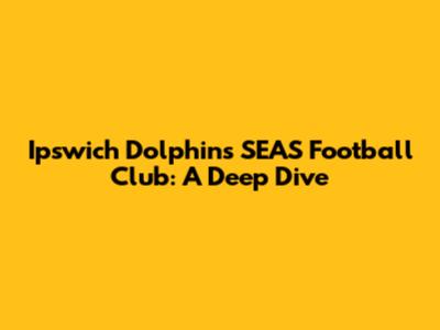 Ipswich Dolphins SEAS Football Club: A Deep Dive