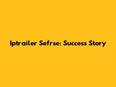 Iptrailer Sefrse: Success Story