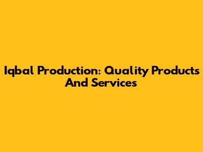 Iqbal Production: Quality Products And Services