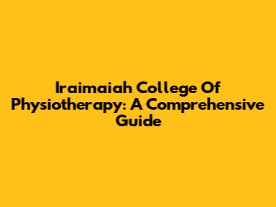 Iraimaiah College Of Physiotherapy: A Comprehensive Guide