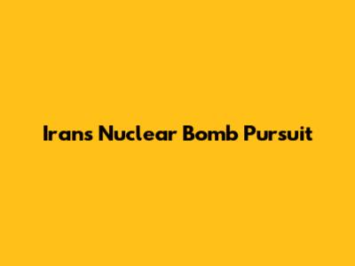 Iran's Nuclear Bomb Pursuit