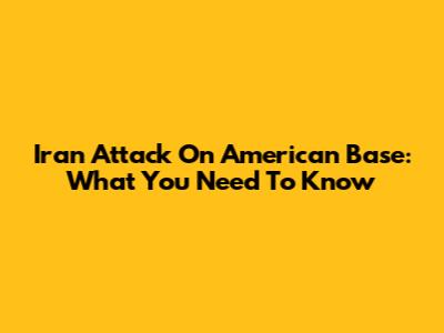 Iran Attack On American Base: What You Need To Know