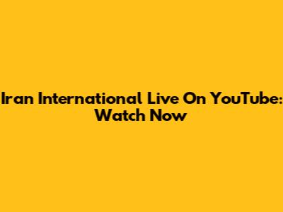 Iran International Live On YouTube: Watch Now