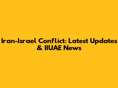 Iran-Israel Conflict: Latest Updates & IIUAE News