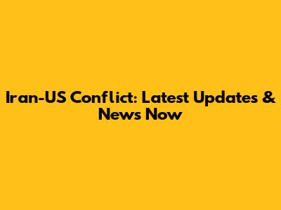 Iran-US Conflict: Latest Updates & News Now