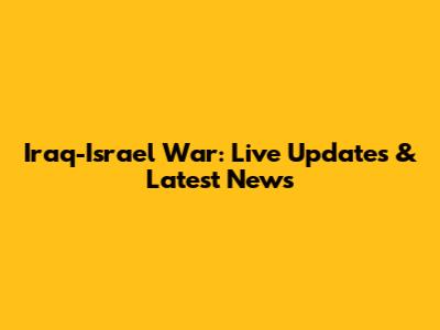 Iraq-Israel War: Live Updates & Latest News