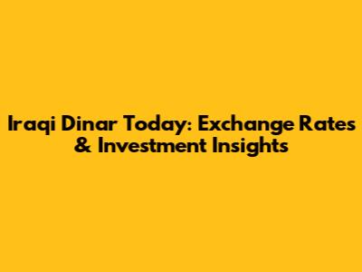 Iraqi Dinar Today: Exchange Rates & Investment Insights