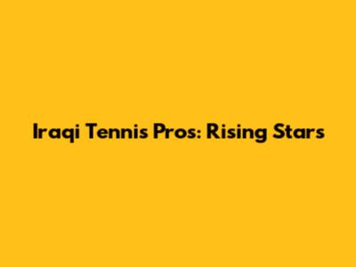Iraqi Tennis Pros: Rising Stars