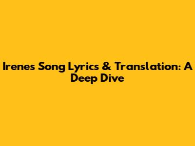 Irene's Song Lyrics & Translation: A Deep Dive