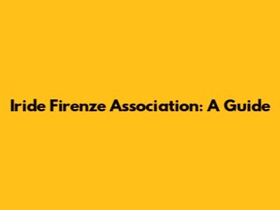 Iride Firenze Association: A Guide
