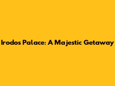 Irodos Palace: A Majestic Getaway