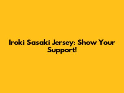 Iroki Sasaki Jersey: Show Your Support!